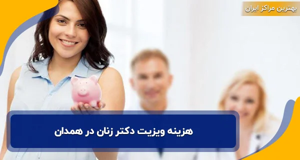 هزینه ویزیت دکتر زنان در همدان