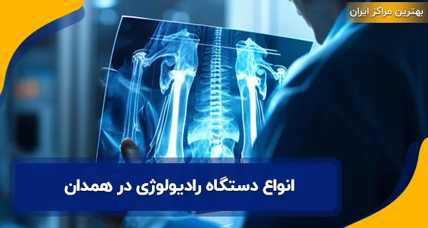 رادیولوژي در همدان | لیست 30 مرکز رادیولوژی همدان 11 انواع دستگاه رادیولوژی در همدان